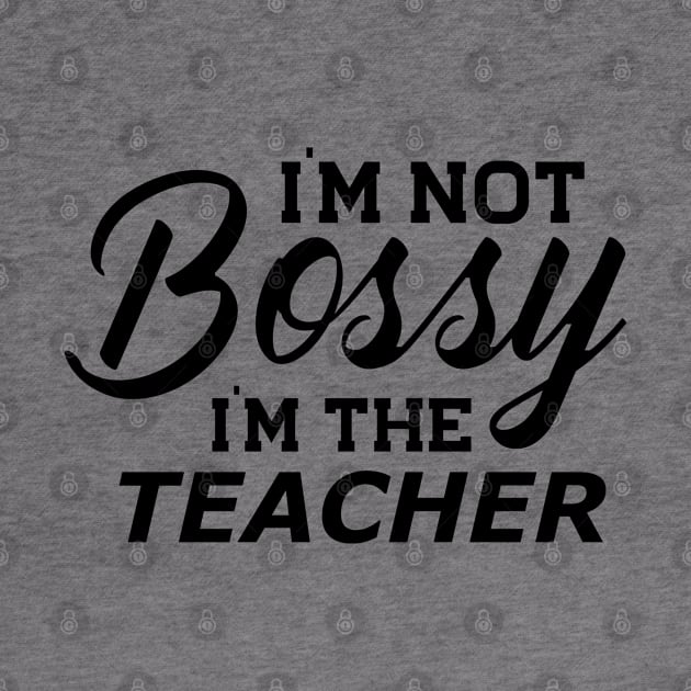 Teacher - I'm not bossy I'm the teacher by KC Happy Shop